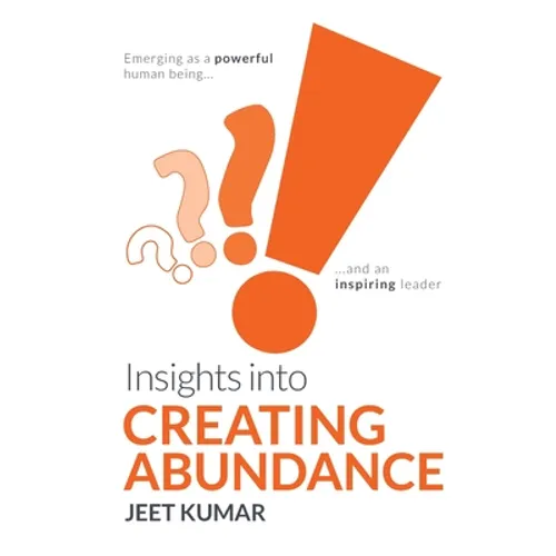 Insights into Creating Abundance: Emerging as a powerful human being and an inspiring leader