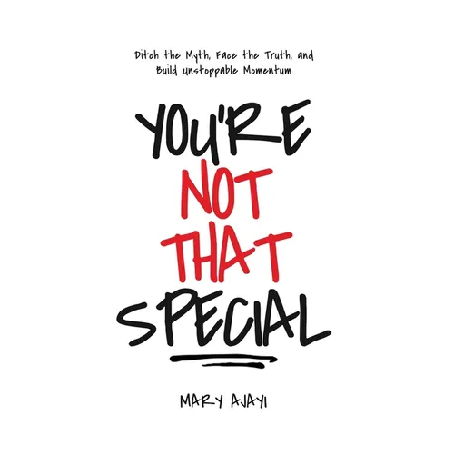 You're Not That Special: Ditch the Myth, Face the Truth, and Build Unstoppable Momentum