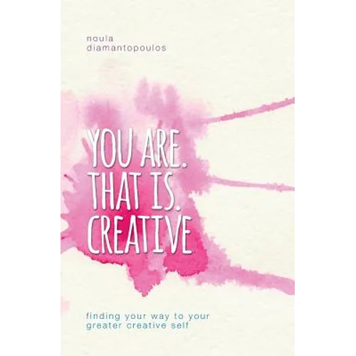 You Are. That Is. Creative: Finding your way to your greater creative self