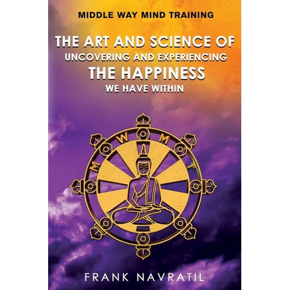 Middle Way Mind Training: The Art and Science of Uncovering and Experiencing the Happiness We have Within - Paperback