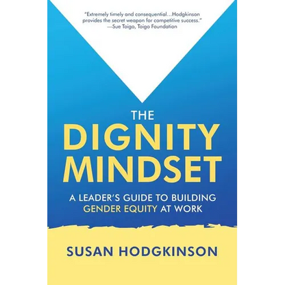 The Dignity Mindset: a Leader's Guide to Building Gender Equity at Work