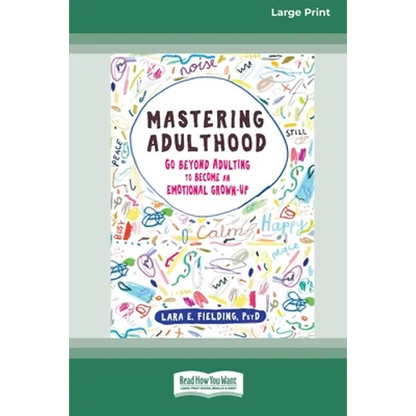 Mastering Adulthood: Go Beyond Adulting to Become an Emotional Grown-Up (16pt Large Print Edition)