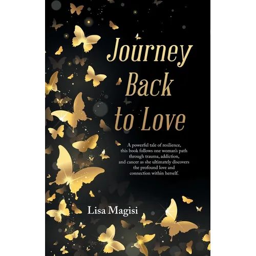 Journey Back to Love: A powerful tale of resilience, this book follows one woman's path through trauma, addiction, and cancer as she ultimately discov