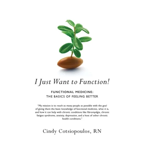 I Just Want to Function!: Functional Medicine: The Basics of Feeling Better