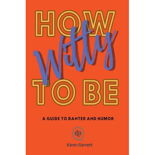How to be Witty: A Guide to Banter and Humor
