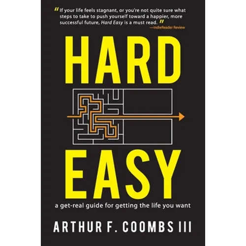 Hard Easy: A Get-Real Guide for Getting the Life You Want