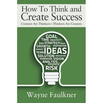 How To Think and Create Success: Creators Are Thinkers-Thinkers Are Creators - Paperback