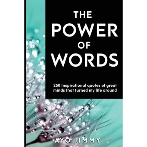 The Power of Words: 250 inspirational quotes of great minds that turned my life around