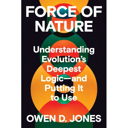 Force of Nature: Understanding Evolution's Deepest Logic-And Putting It to Use