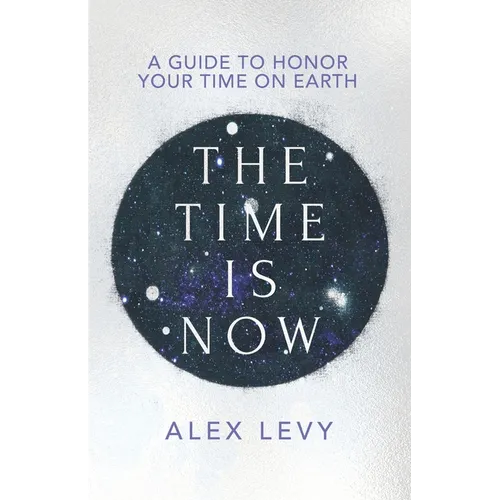 The Time Is Now: A Guide to Honor Your Time on Earth