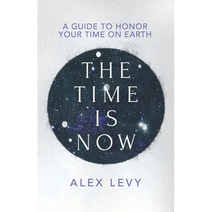 The Time Is Now: A Guide to Honor Your Time on Earth - Paperback