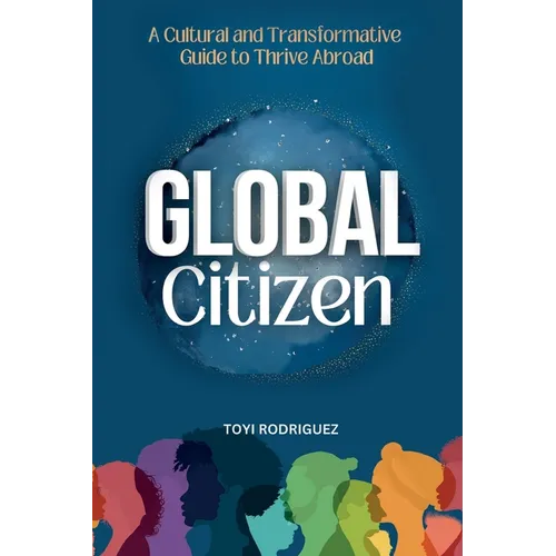 Global Citizen: A Cultural and Transformative Guide to Thrive Abroad