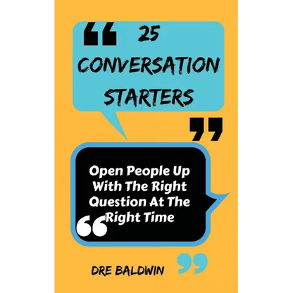 25 Conversation Starters: Learn To Open People Up with the Right Questions at the Right Time - Paperback