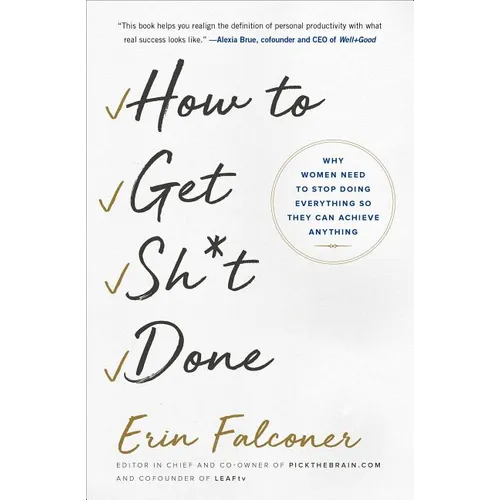 How to Get Sh*t Done: Why Women Need to Stop Doing Everything So They Can Achieve Anything - Paperback