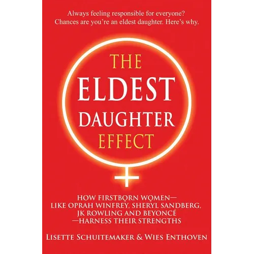 The Eldest Daughter Effect: How Firstborn Women - Like Oprah Winfrey, Sheryl Sandberg, Jk Rowling and Beyoncé - Harness Their Strengths