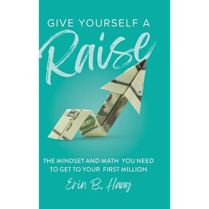Give Yourself a Raise: The Mindset and Math You Need to Get to Your First Million