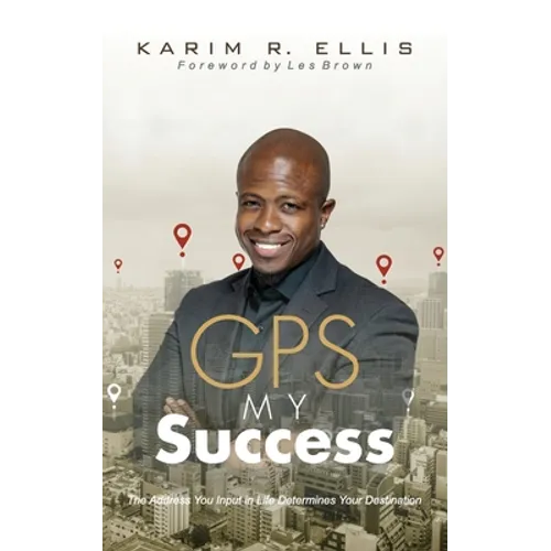 GPS My Success: The Address You Input In Life Determines Your Destination