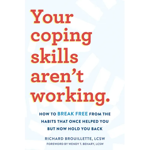Your Coping Skills Aren't Working: How to Break Free from the Habits That Once Helped You But Now Hold You Back