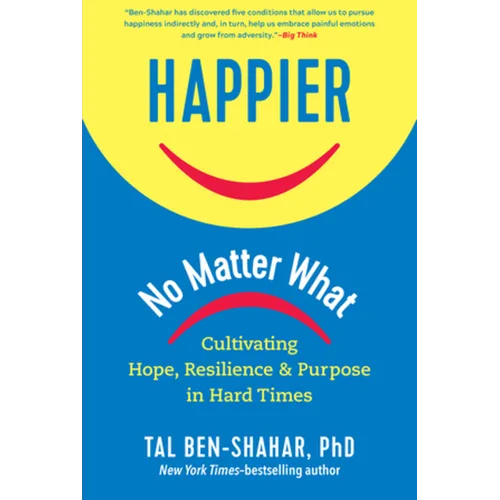 Happier, No Matter What: Cultivating Hope, Resilience, and Purpose in Hard Times