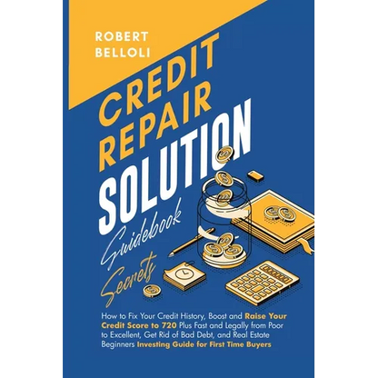 Credit Repair Solution Guidebook Secrets: How to Fix Your Credit History, Boost and Raise Your Credit Score to 720 Plus Fast and Legally from Poor to - Paperback