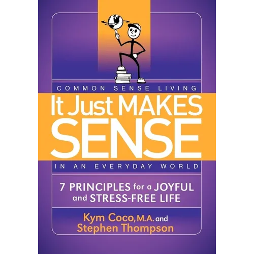 It Just Makes Sense: Common Sense Living in an Everyday World: 7 Principles for a Joyful and Stress Free Life