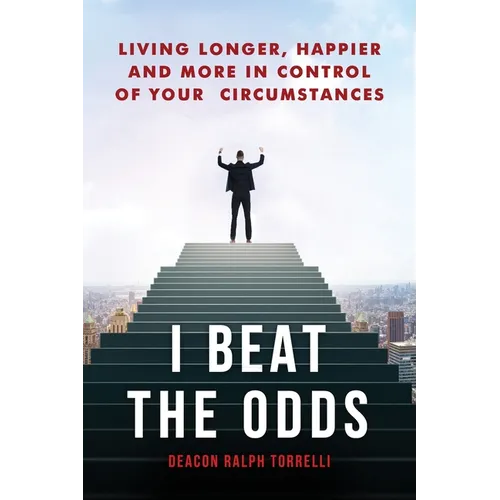 I Beat the Odds: Living Longer, Happier, and In More Control of Your Circumstances