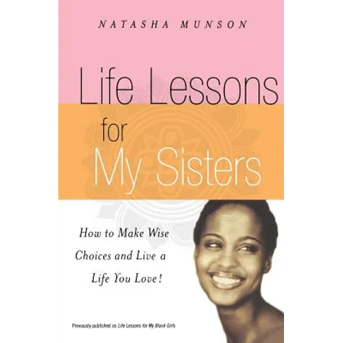 Life Lessons for My Sisters: How to Make Wise Choices and Live a Life You Love!