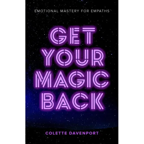 Get Your Magic Back: Emotional Mastery for Empaths