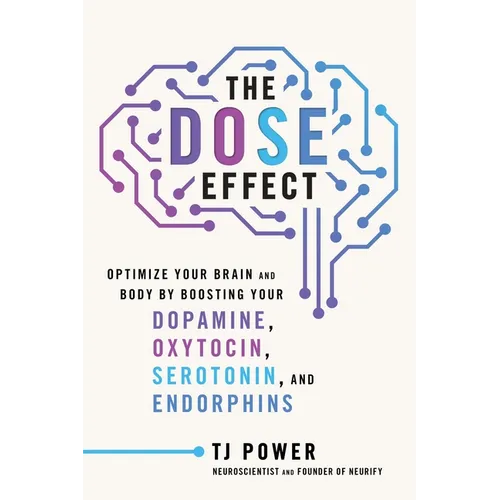 The Dose Effect: Optimize Your Brain and Body by Boosting Your Dopamine, Oxytocin, Serotonin, and Endorphins