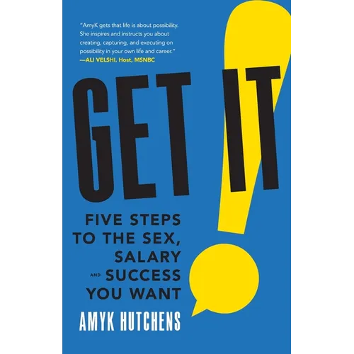Get It: Five Steps to the Sex, Salary and Success You Want