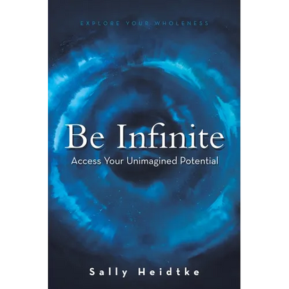 Be Infinite: Access Your Unimagined Potential