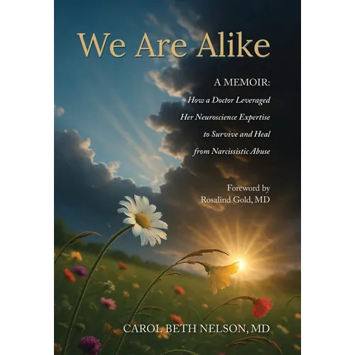 We Are Alike: How A Doctor Leveraged her Neuroscience Expertise to Survive and Heal from Narcissistic Abuse