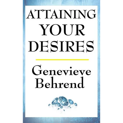 Attaining Your Desires: A New Thought Classic on Manifestation, Desire, and the Power of Mind - Hardcover