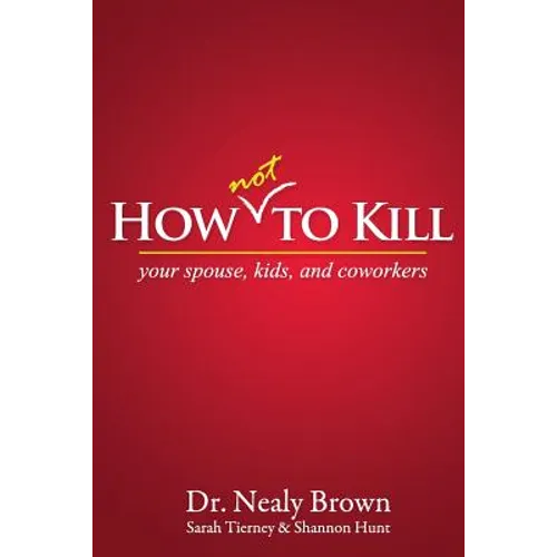 How Not to Kill: Your Spouse, Kids, and Coworkers