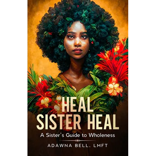 Heal Sister Heal: A Sister's Guide To Wholeness