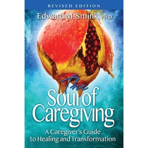 The Soul of Caregiving (Revised Edition): A Caregiver's Guide to Healing and Transformation
