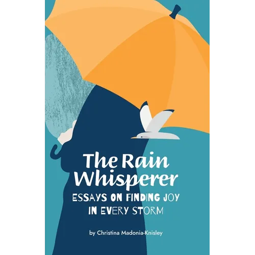 The Rain Whisperer Essays on Finding Joy in Every Storm