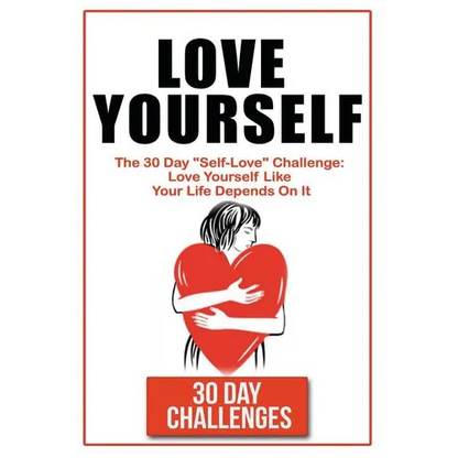 Love Yourself: The 30 Day Challenge To "Self Love" Love Yourself Like Your Life Depends On It - Paperback