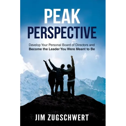 Peak Perspective: Develop Your Personal Board of Directors and Become the Leader You Were Meant to Be