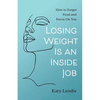 Losing Weight Is an Inside Job: How to Forget Food and Focus On You