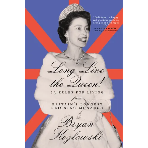 Long Live the Queen: 23 Rules for Living from Britain's Longest-Reigning Monarch