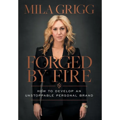 Forged by Fire: How to Develop an Unstoppable Personal Brand