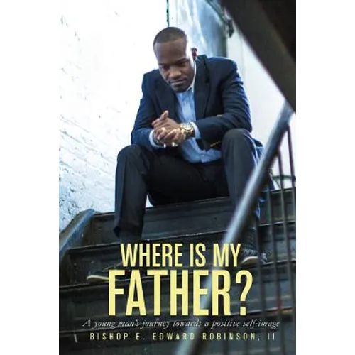 Where is my Father?: A young man's journey towards a positive self image