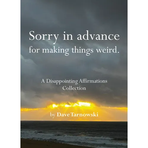 Sorry in Advance for Making Things Weird.: A Disappointing Affirmations Collection