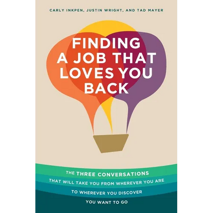 Finding a Job That Loves You Back: The Three Conversations That Will Take You From Wherever You Are To Wherever You Discover You Want To Go