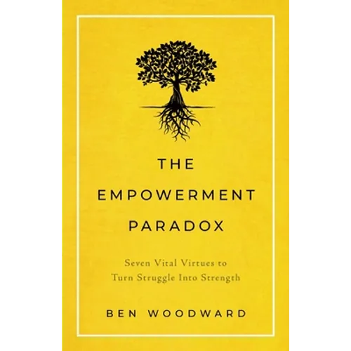 The Empowerment Paradox: Seven Vital Virtues to Turn Struggle Into Strength
