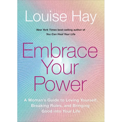 Embrace Your Power: A Womans Guide to Loving Yourself, Breaking Rules, and Bringing Good Into Your Life