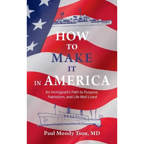 How to Make It In America: An Immigrant's Path to Purpose, Patriotism, and a Life Well Lived: An Immigrant's Path to Purpose, Patriotism, and a Life W