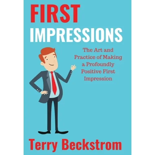 First Impressions: The Art and Practice of Making a Profoundly Positive First Impression