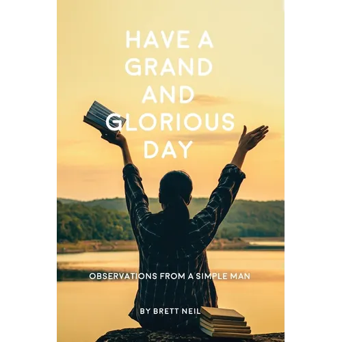 Have a Grand and Glorious Day: Observations from a simple man